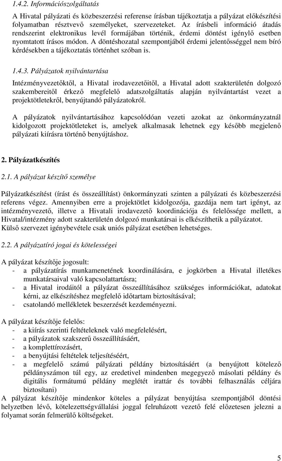 A döntéshzatal szempntjából érdemi jelentısséggel nem bíró kérdésekben a tájékztatás történhet szóban is. 1.4.3.