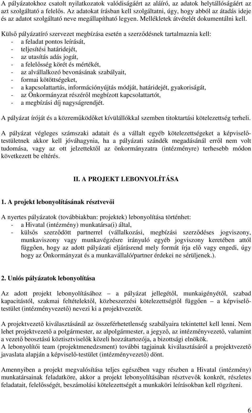 Külsı pályázatíró szervezet megbízása esetén a szerzıdésnek tartalmaznia kell: - a feladat pnts leírását, - teljesítési határidejét, - az utasítás adás jgát, - a felelısség körét és mértékét, - az