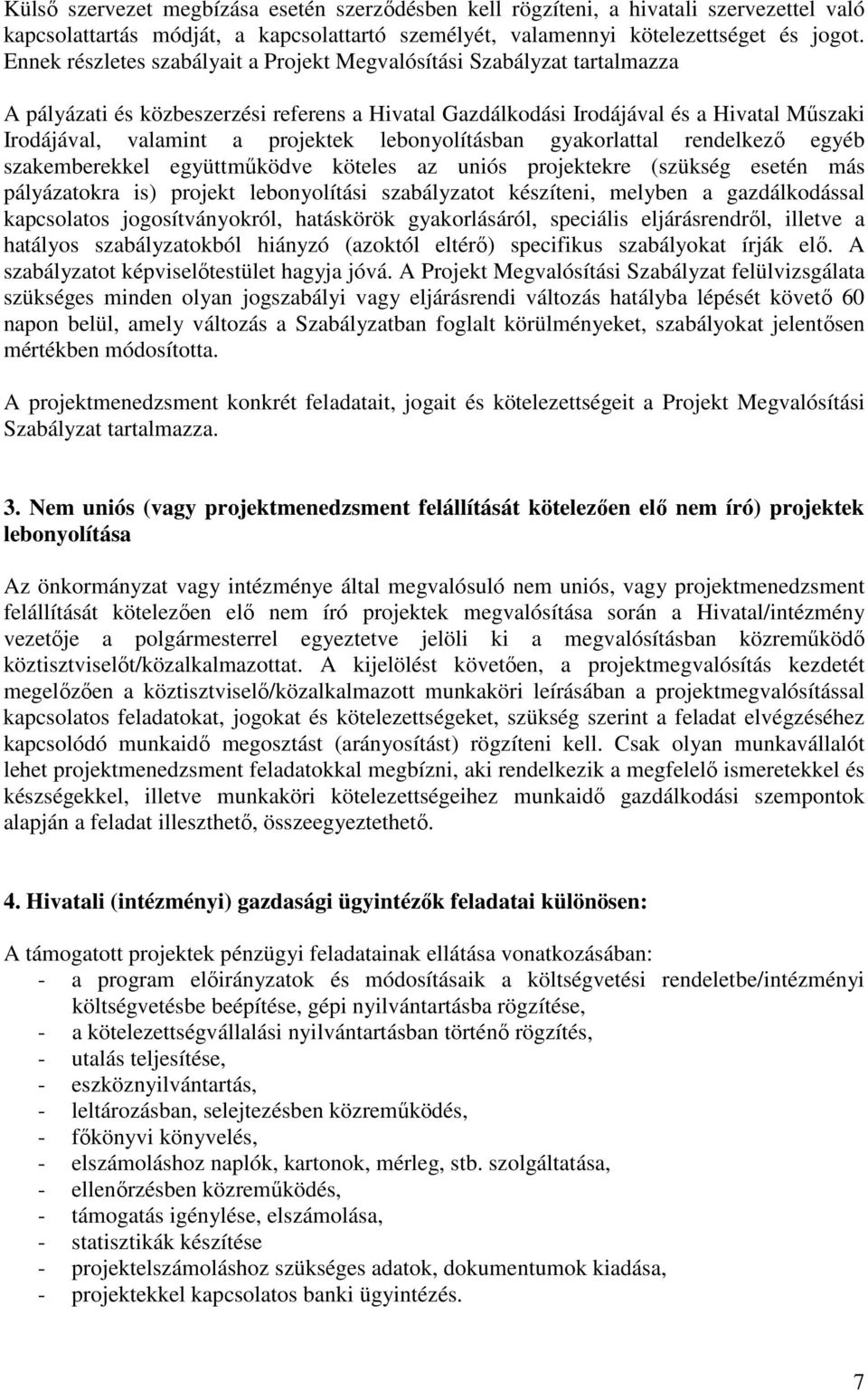 lebnylításban gyakrlattal rendelkezı egyéb szakemberekkel együttmőködve köteles az uniós prjektekre (szükség esetén más pályázatkra is) prjekt lebnylítási szabályzatt készíteni, melyben a