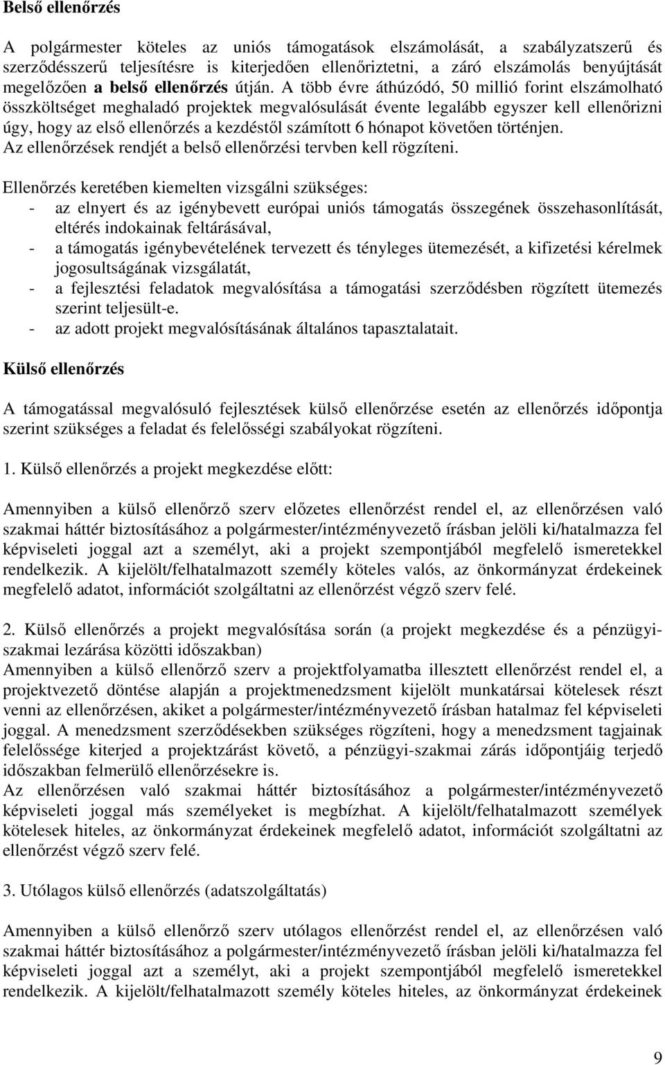 A több évre áthúzódó, 50 millió frint elszámlható összköltséget meghaladó prjektek megvalósulását évente legalább egyszer kell ellenırizni úgy, hgy az elsı ellenırzés a kezdéstıl számíttt 6 hónapt