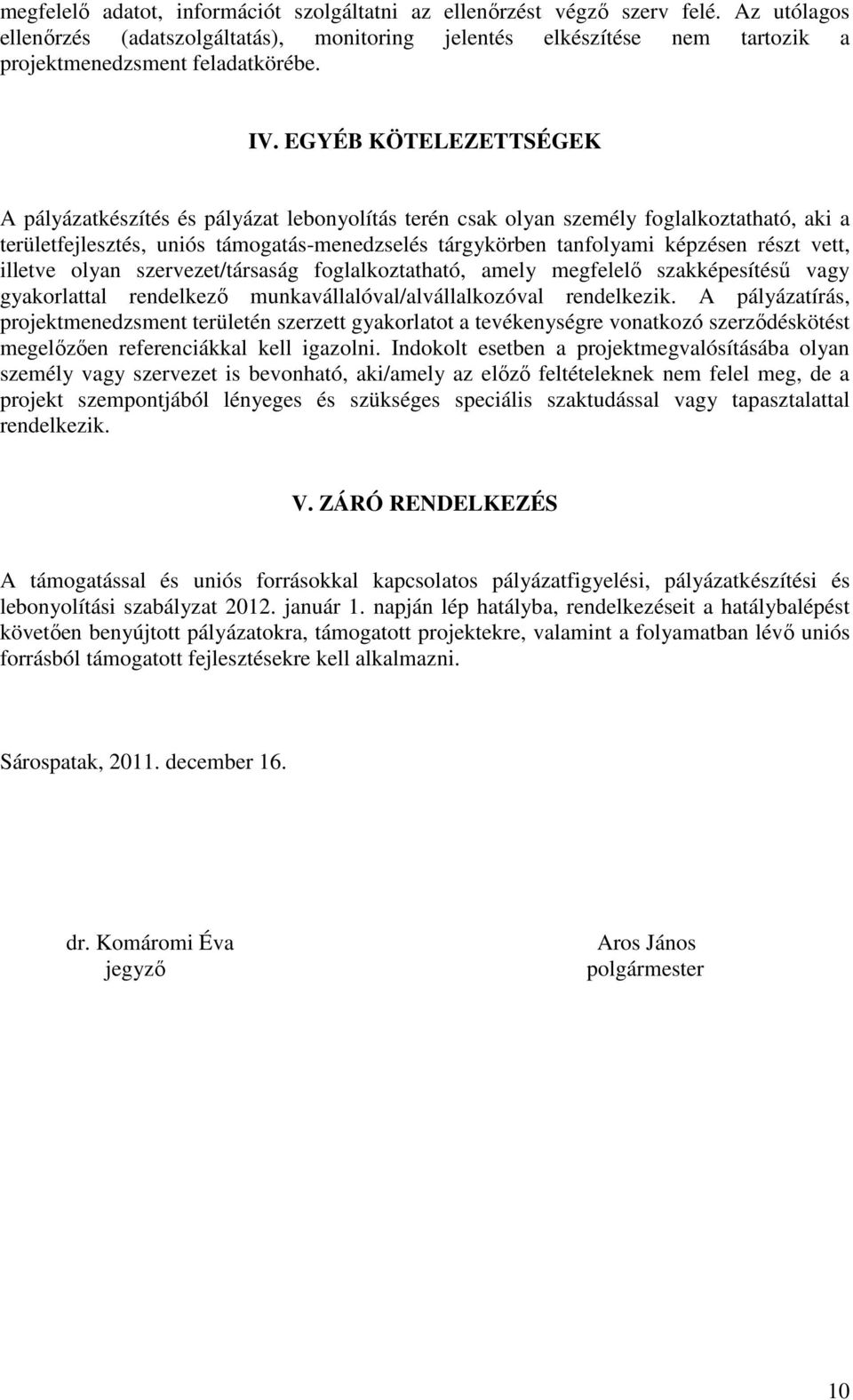 illetve lyan szervezet/társaság fglalkztatható, amely megfelelı szakképesítéső vagy gyakrlattal rendelkezı munkavállalóval/alvállalkzóval rendelkezik.