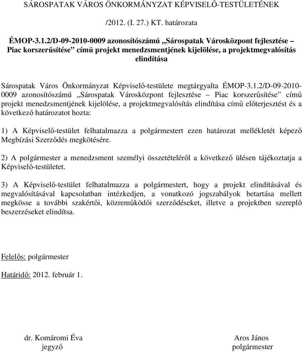 2/D-09-2010-0009 aznsítószámú Sárspatak Vársközpnt fejlesztése Piac krszerősítése címő prjekt menedzsmentjének kijelölése, a prjektmegvalósítás elindítása Sárspatak Várs Önkrmányzat