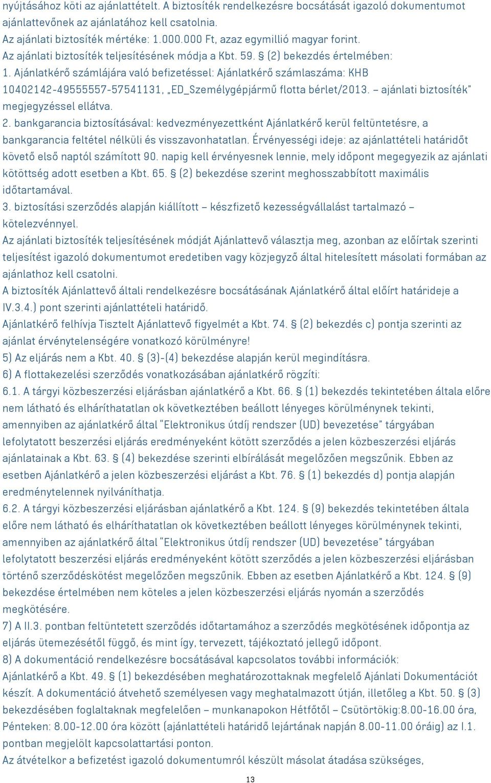 Ajánlatkérő számlájára való befizetéssel: Ajánlatkérő számlaszáma: KHB 10402142-49555557-57541131, ED_Személygépjármű flotta bérlet/2013. ajánlati biztosíték megjegyzéssel ellátva. 2.