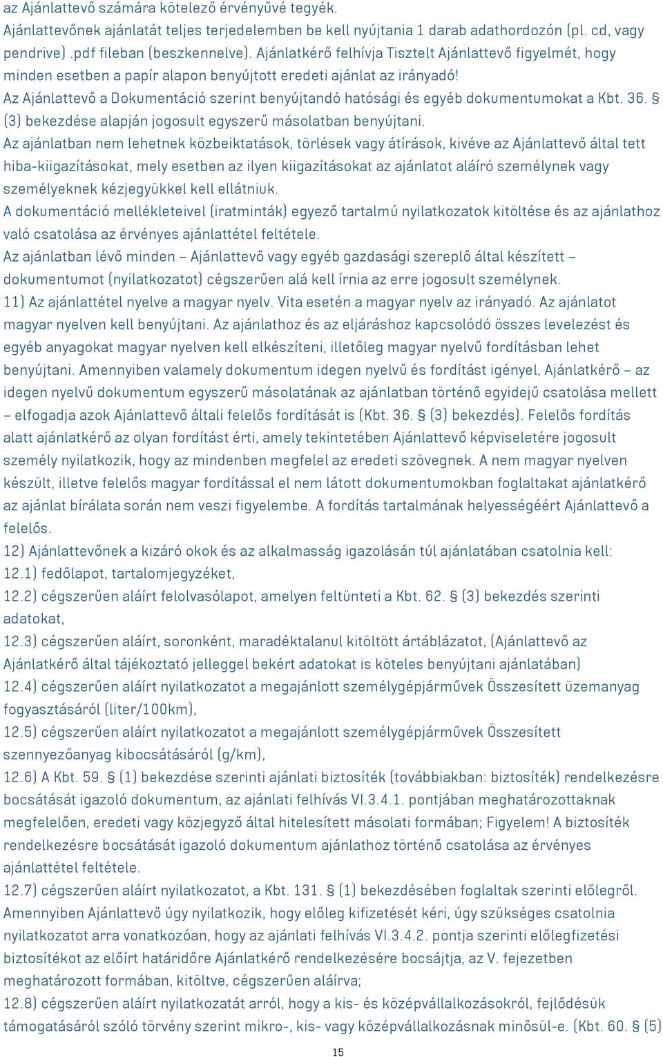 Az Ajánlattevő a Dokumentáció szerint benyújtandó hatósági és egyéb dokumentumokat a Kbt. 36. (3) bekezdése alapján jogosult egyszerű másolatban benyújtani.