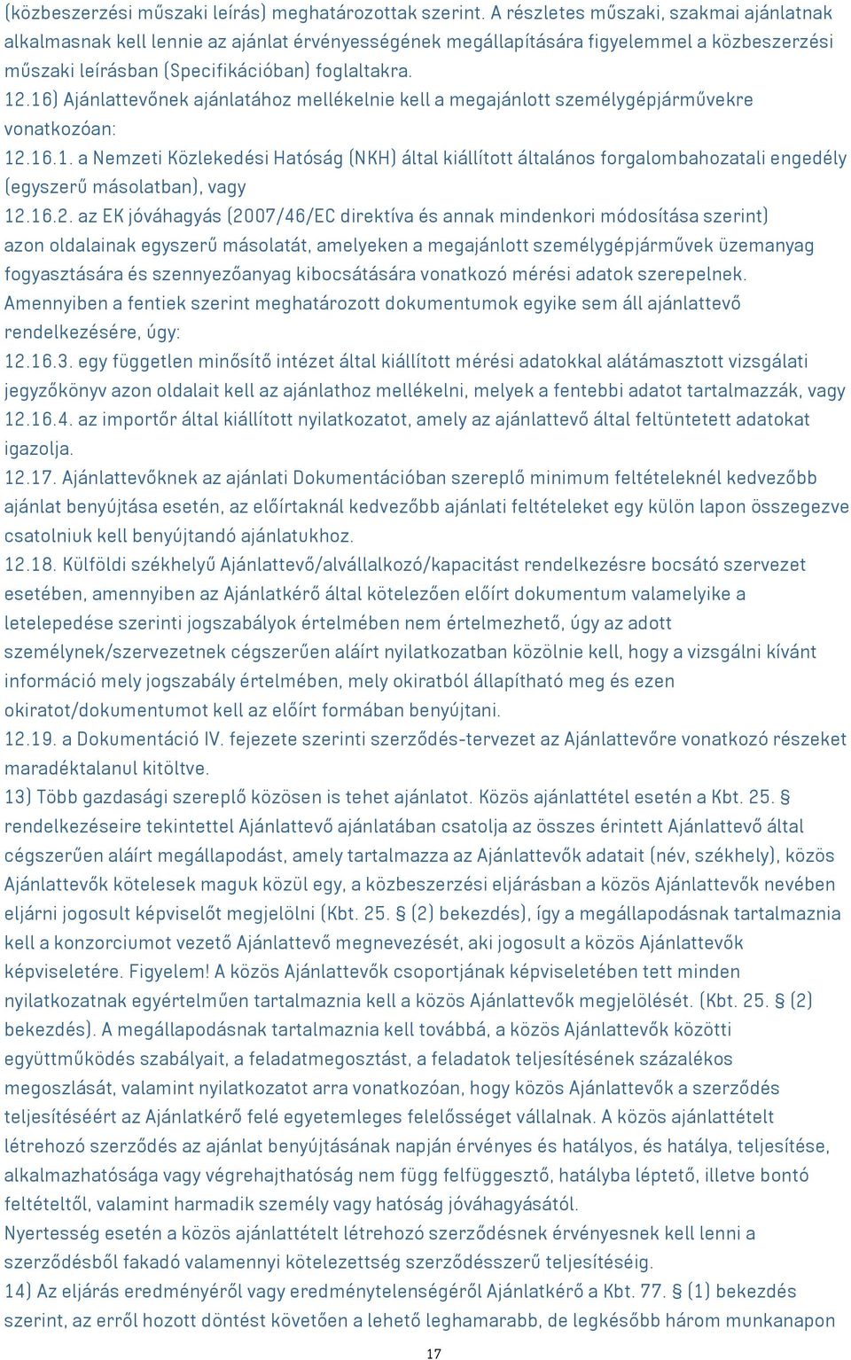 16) Ajánlattevőnek ajánlatához mellékelnie kell a megajánlott személygépjárművekre vonatkozóan: 12.16.1. a Nemzeti Közlekedési Hatóság (NKH) által kiállított általános forgalombahozatali engedély (egyszerű másolatban), vagy 12.