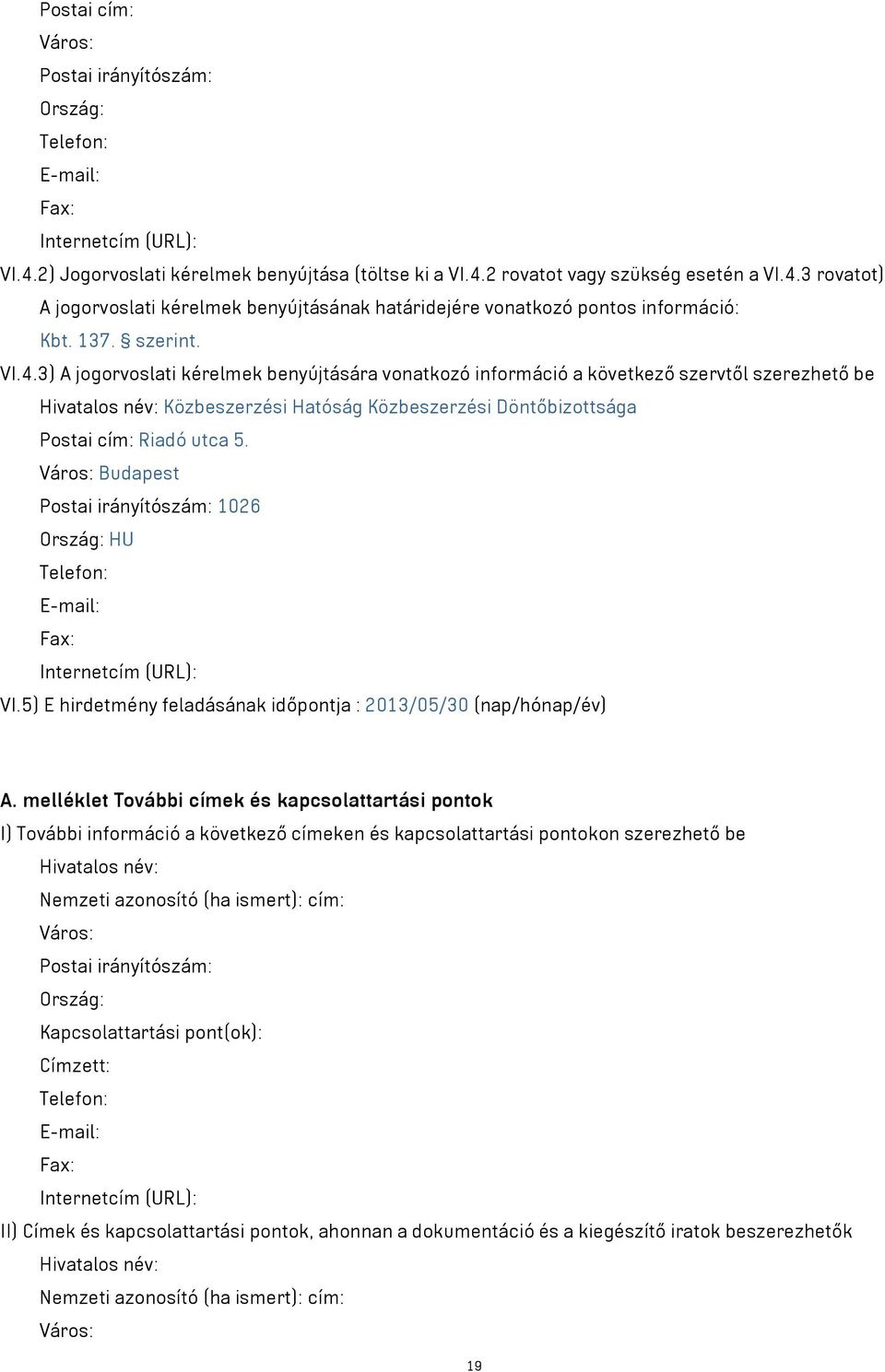 3) A jogorvoslati kérelmek benyújtására vonatkozó információ a következő szervtől szerezhető be Hivatalos név: Közbeszerzési Hatóság Közbeszerzési Döntőbizottsága Postai cím: Riadó utca 5.