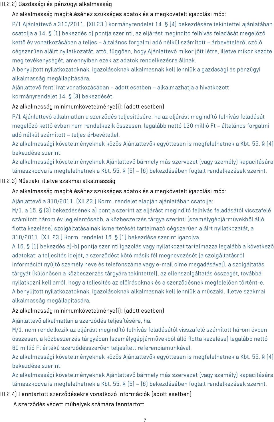 (1) bekezdés c) pontja szerinti, az eljárást megindító felhívás feladását megelőző kettő év vonatkozásában a teljes általános forgalmi adó nélkül számított árbevételéről szóló cégszerűen aláírt