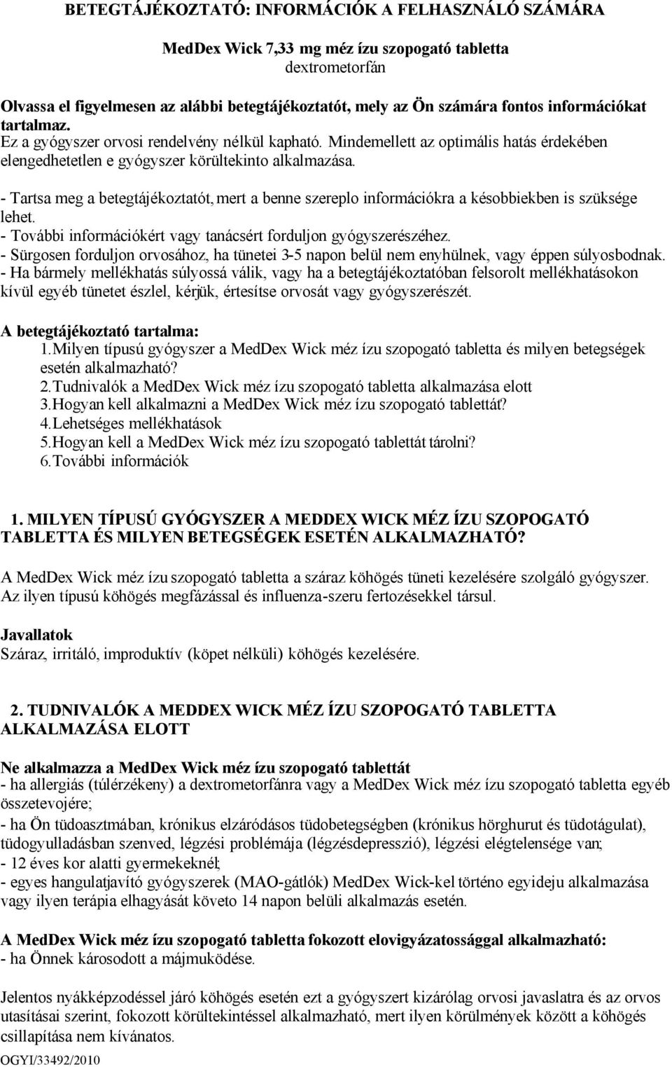 - Tartsa meg a betegtájékoztatót, mert a benne szereplo információkra a késobbiekben is szüksége lehet. - További információkért vagy tanácsért forduljon gyógyszerészéhez.