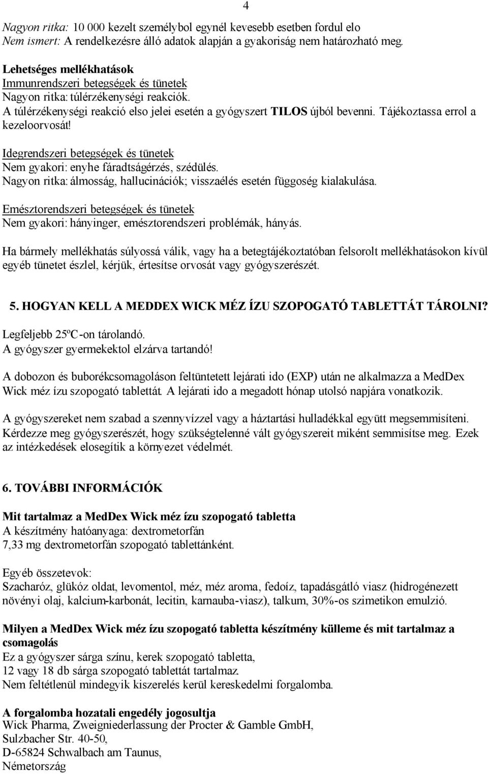 Tájékoztassa errol a kezeloorvosát! Idegrendszeri betegségek és tünetek Nem gyakori: enyhe fáradtságérzés, szédülés. Nagyon ritka: álmosság, hallucinációk; visszaélés esetén függoség kialakulása.