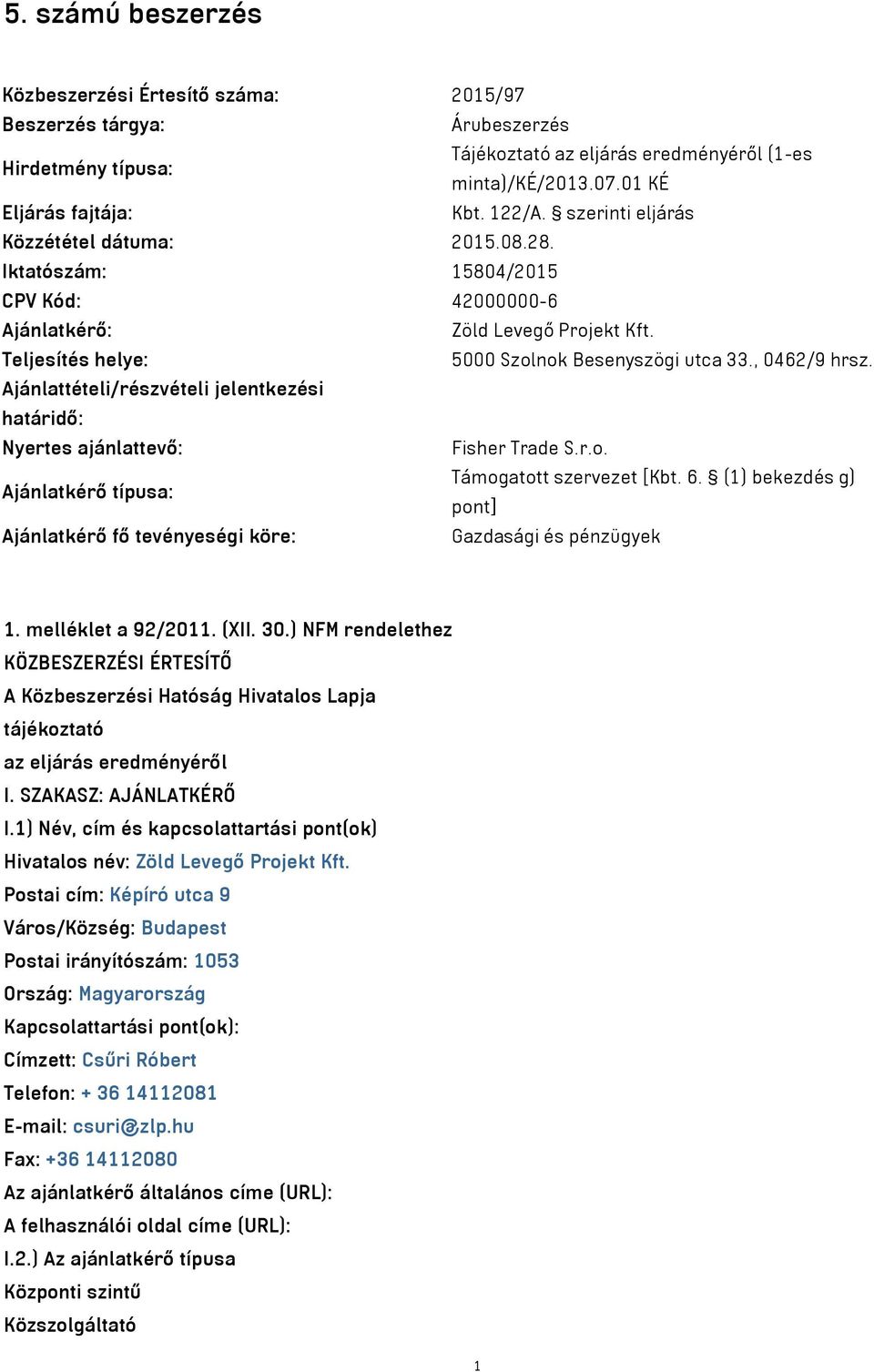 , 0462/9 hrsz. Ajánlattételi/részvételi jelentkezési határidő: Nyertes ajánlattevő: Fisher Trade S.r.o. Ajánlatkérő típusa: Támogatott szervezet [Kbt. 6.