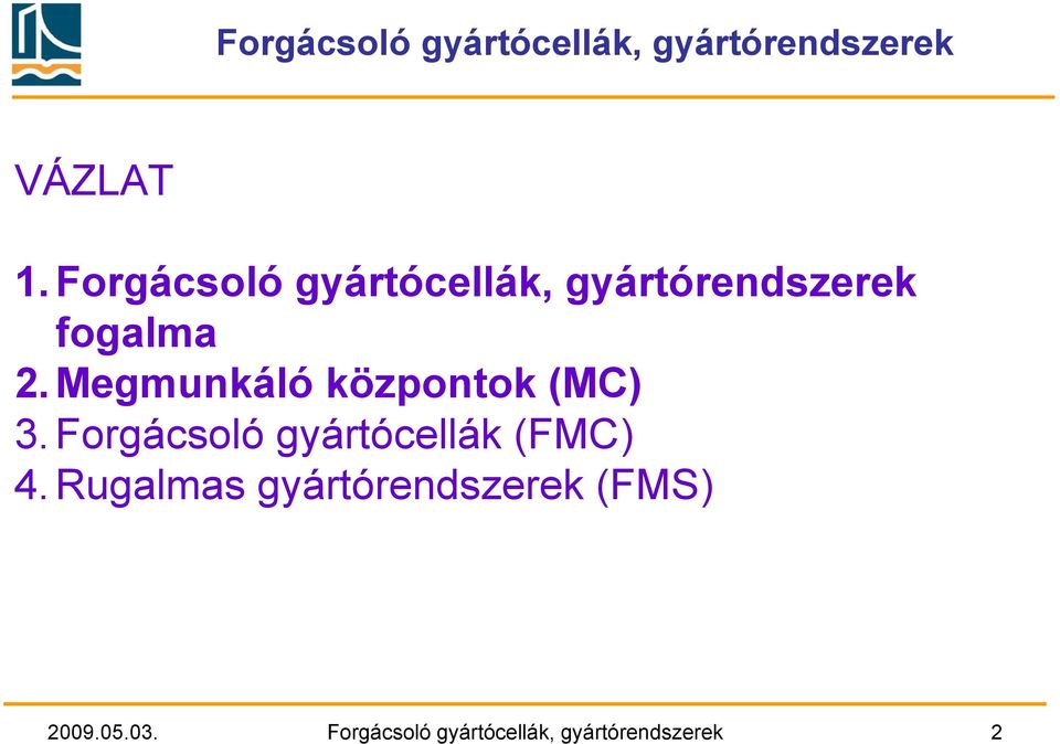 Megmunkáló központok (MC) 3. Forgácsoló gyártócellák (FMC) 4.