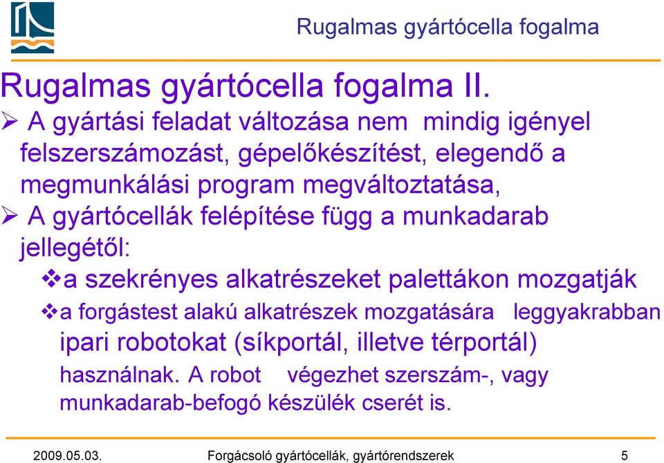 gyártócellák felépítése függ a munkadarab jellegétől: a szekrényes alkatrészeket palettákon mozgatják a forgástest alakú alkatrészek