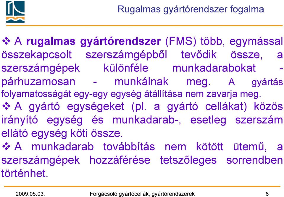 A gyártás folyamatosságát egy-egy egység átállítása nem zavarja meg. A gyártó egységeket (pl.