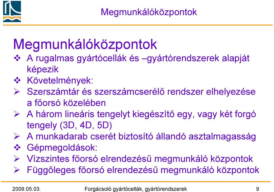 forgó tengely (3D, 4D, 5D) A munkadarab cserét biztosító állandó asztalmagasság Gépmegoldások: Vízszintes főorsó