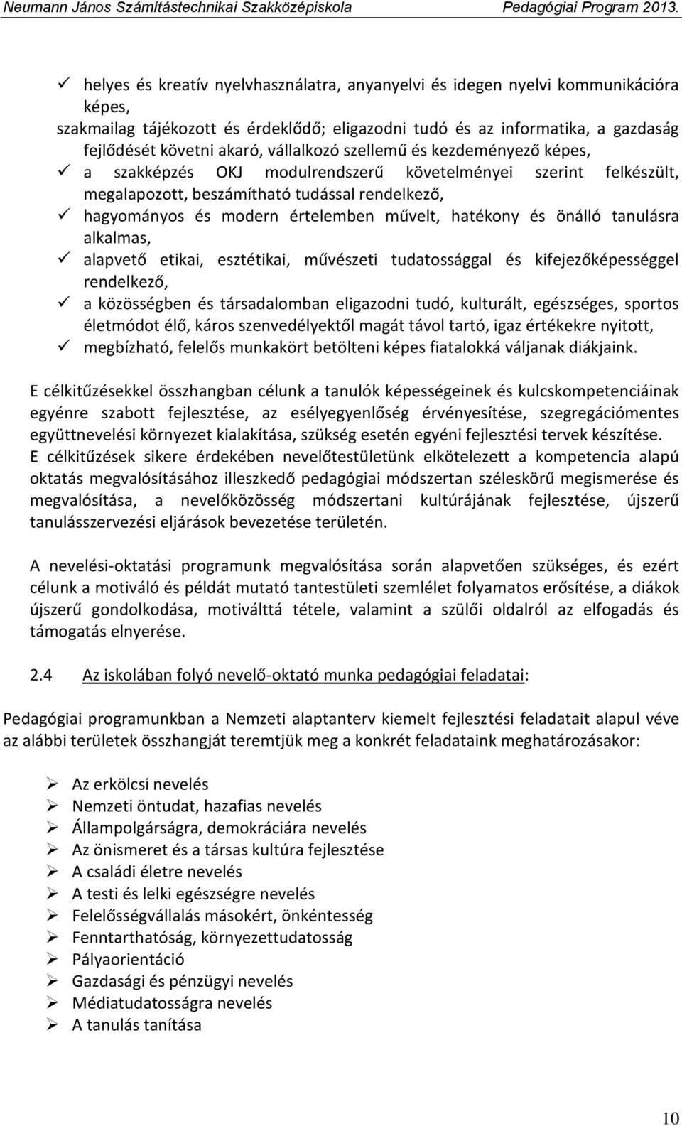 hatékony és önálló tanulásra alkalmas, alapvető etikai, esztétikai, művészeti tudatossággal és kifejezőképességgel rendelkező, a közösségben és társadalomban eligazodni tudó, kulturált, egészséges,