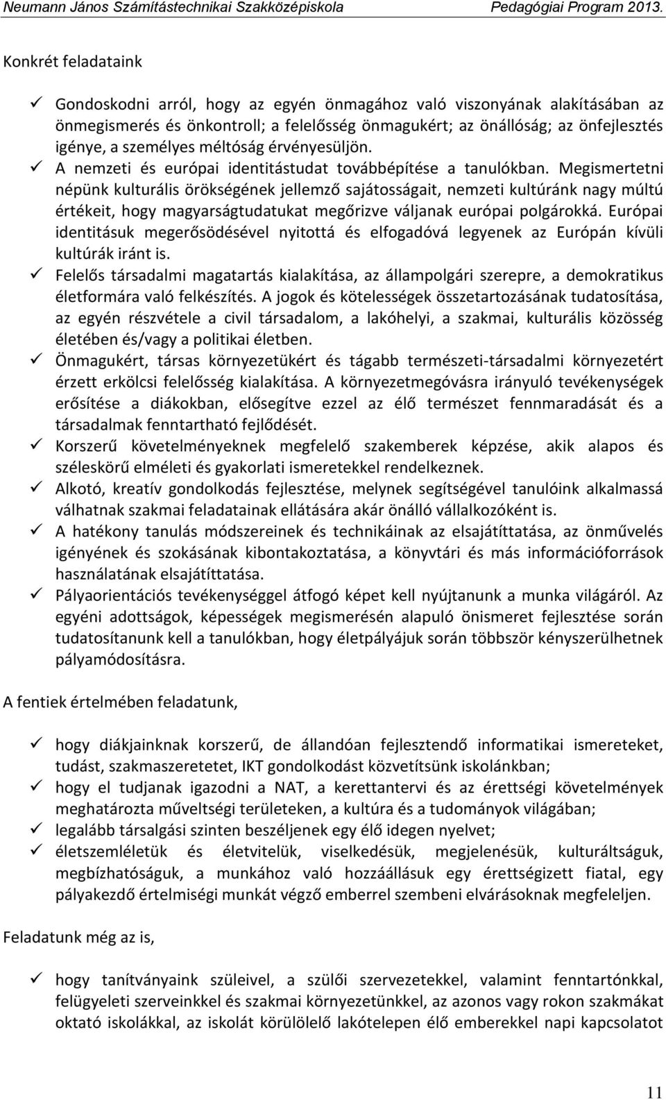 Megismertetni népünk kulturális örökségének jellemző sajátosságait, nemzeti kultúránk nagy múltú értékeit, hogy magyarságtudatukat megőrizve váljanak európai polgárokká.