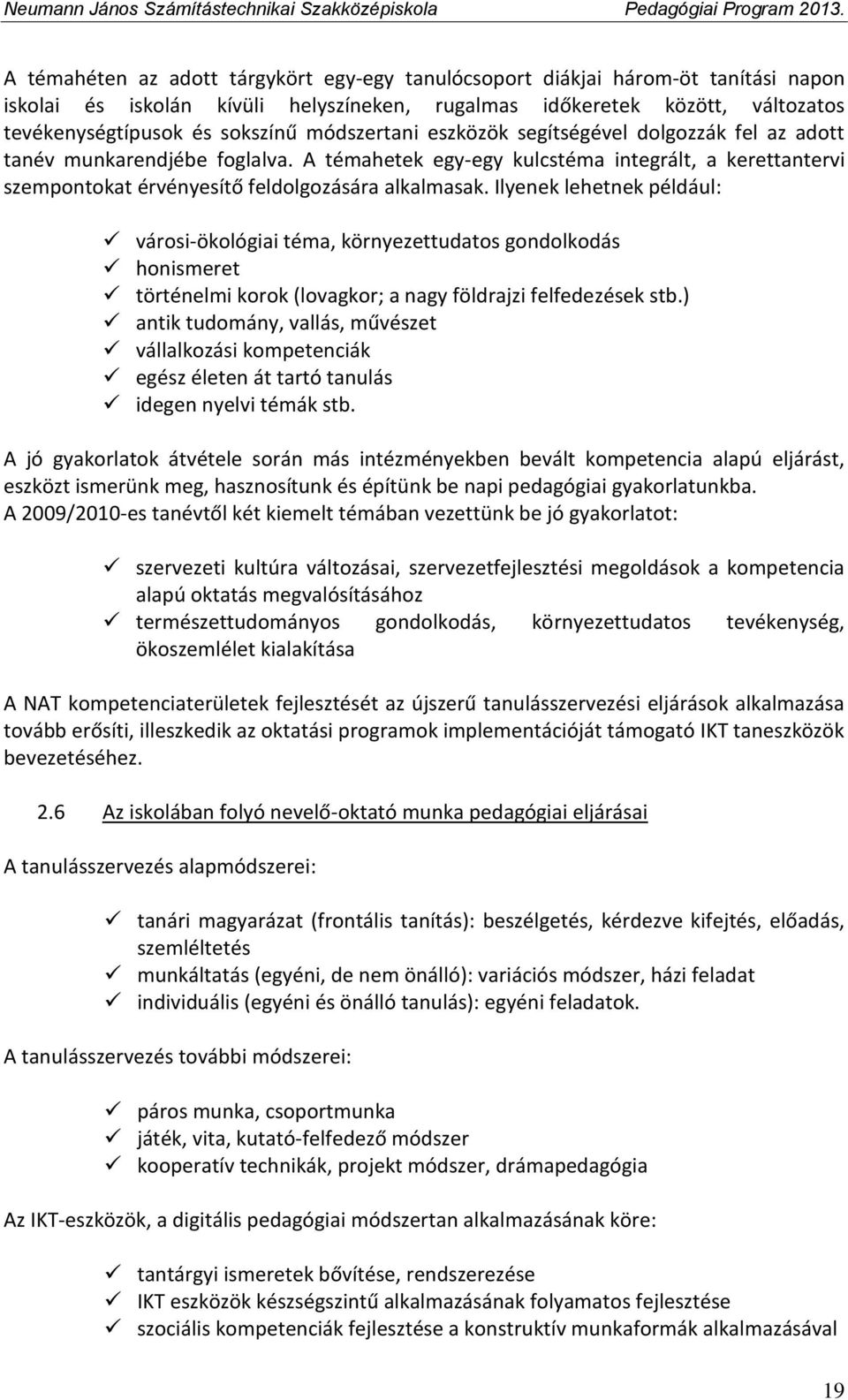 Ilyenek lehetnek például: városi-ökológiai téma, környezettudatos gondolkodás honismeret történelmi korok (lovagkor; a nagy földrajzi felfedezések stb.