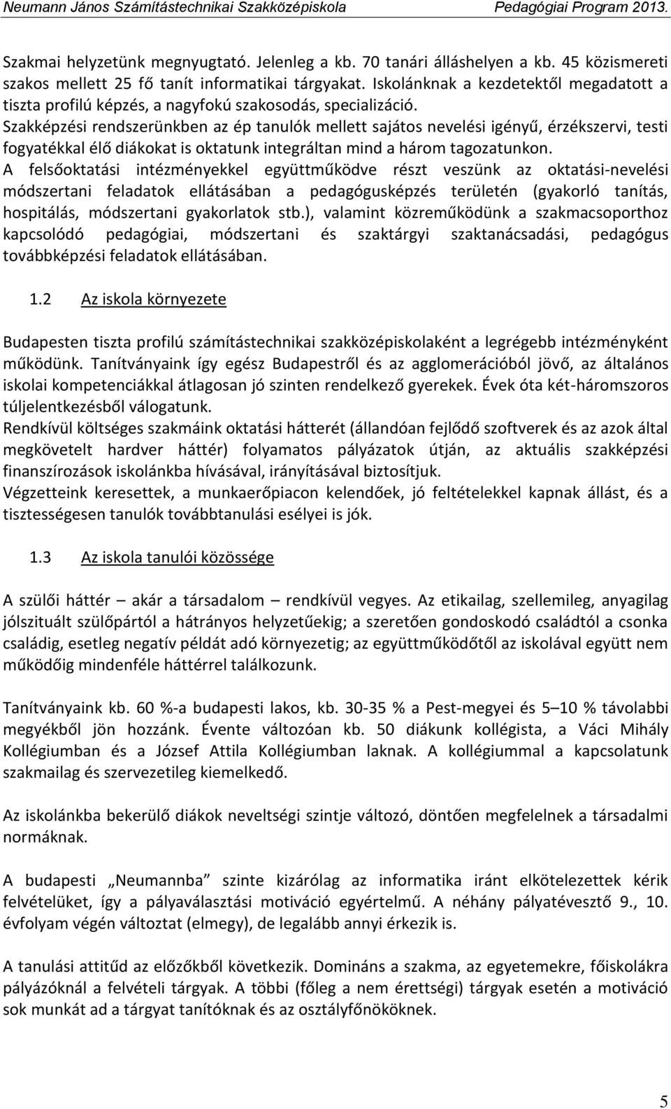 Szakképzési rendszerünkben az ép tanulók mellett sajátos nevelési igényű, érzékszervi, testi fogyatékkal élő diákokat is oktatunk integráltan mind a három tagozatunkon.