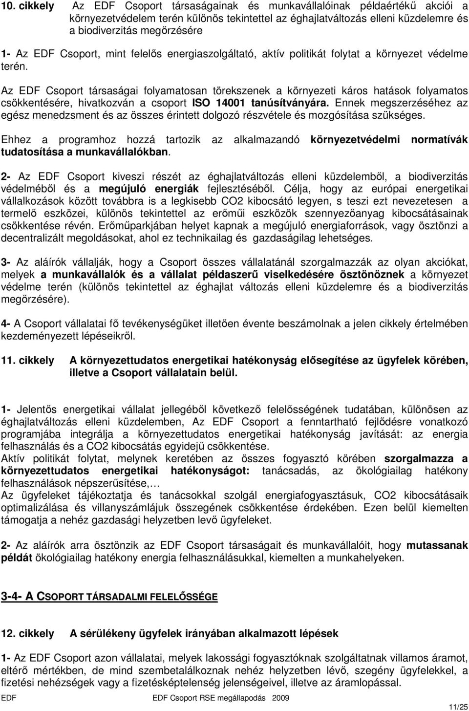 Az EDF Csoport társaságai folyamatosan törekszenek a környezeti káros hatások folyamatos csökkentésére, hivatkozván a csoport ISO 14001 tanúsítványára.