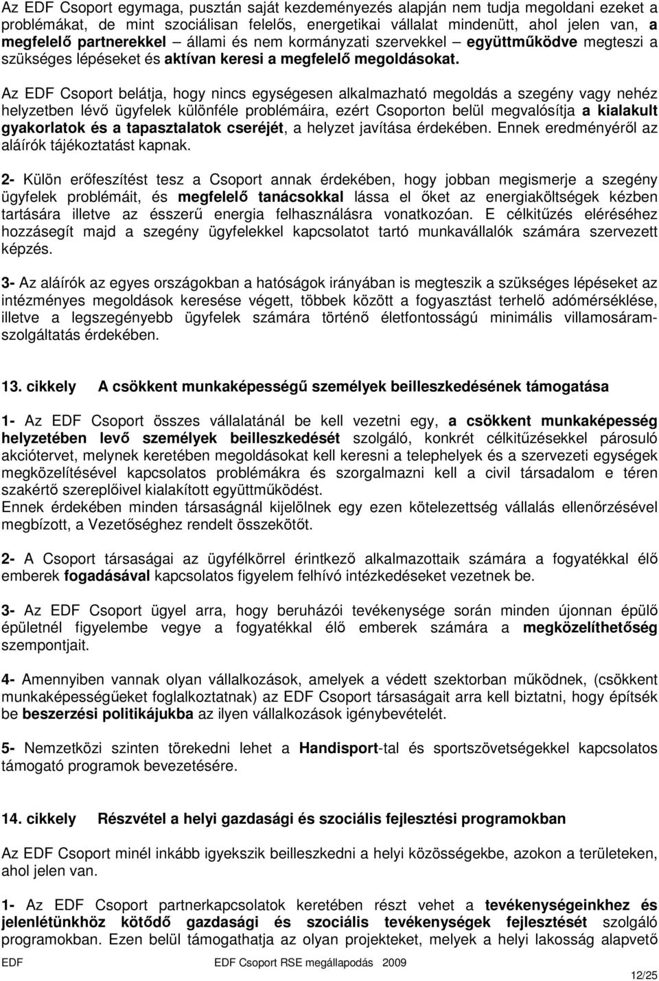 Az EDF Csoport belátja, hogy nincs egységesen alkalmazható megoldás a szegény vagy nehéz helyzetben lévı ügyfelek különféle problémáira, ezért Csoporton belül megvalósítja a kialakult gyakorlatok és