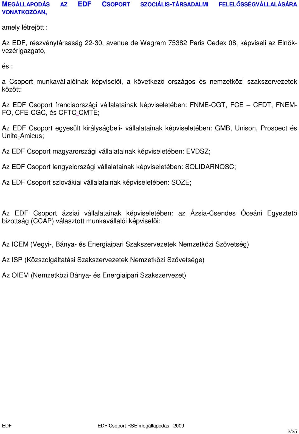 CFDT, FNEM- FO, CFE-CGC, és CFTC-CMTE; Az EDF Csoport egyesült királyságbeli- vállalatainak képviseletében: GMB, Unison, Prospect és Unite-Amicus; Az EDF Csoport magyarországi vállalatainak