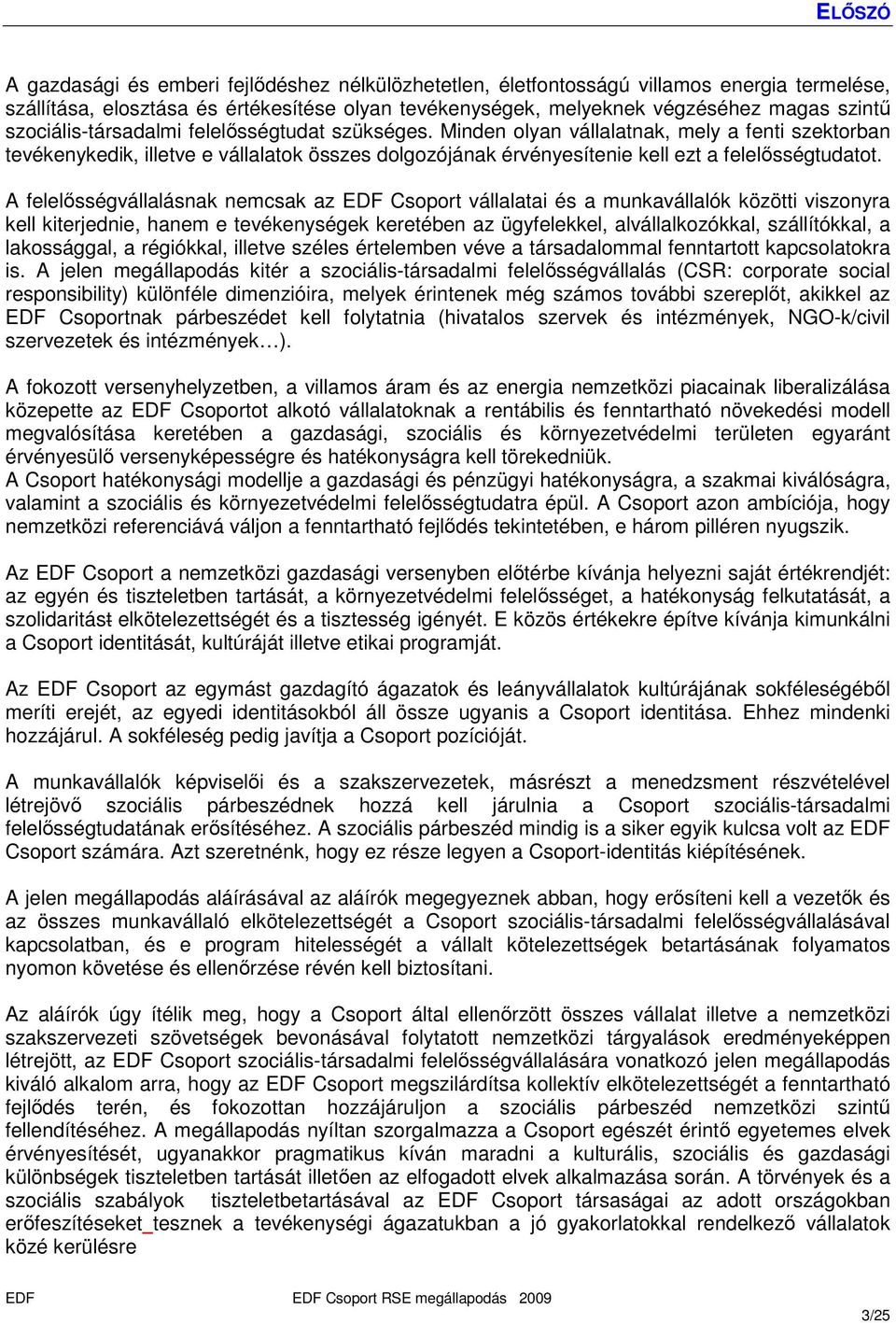 A felelısségvállalásnak nemcsak az EDF Csoport vállalatai és a munkavállalók közötti viszonyra kell kiterjednie, hanem e tevékenységek keretében az ügyfelekkel, alvállalkozókkal, szállítókkal, a