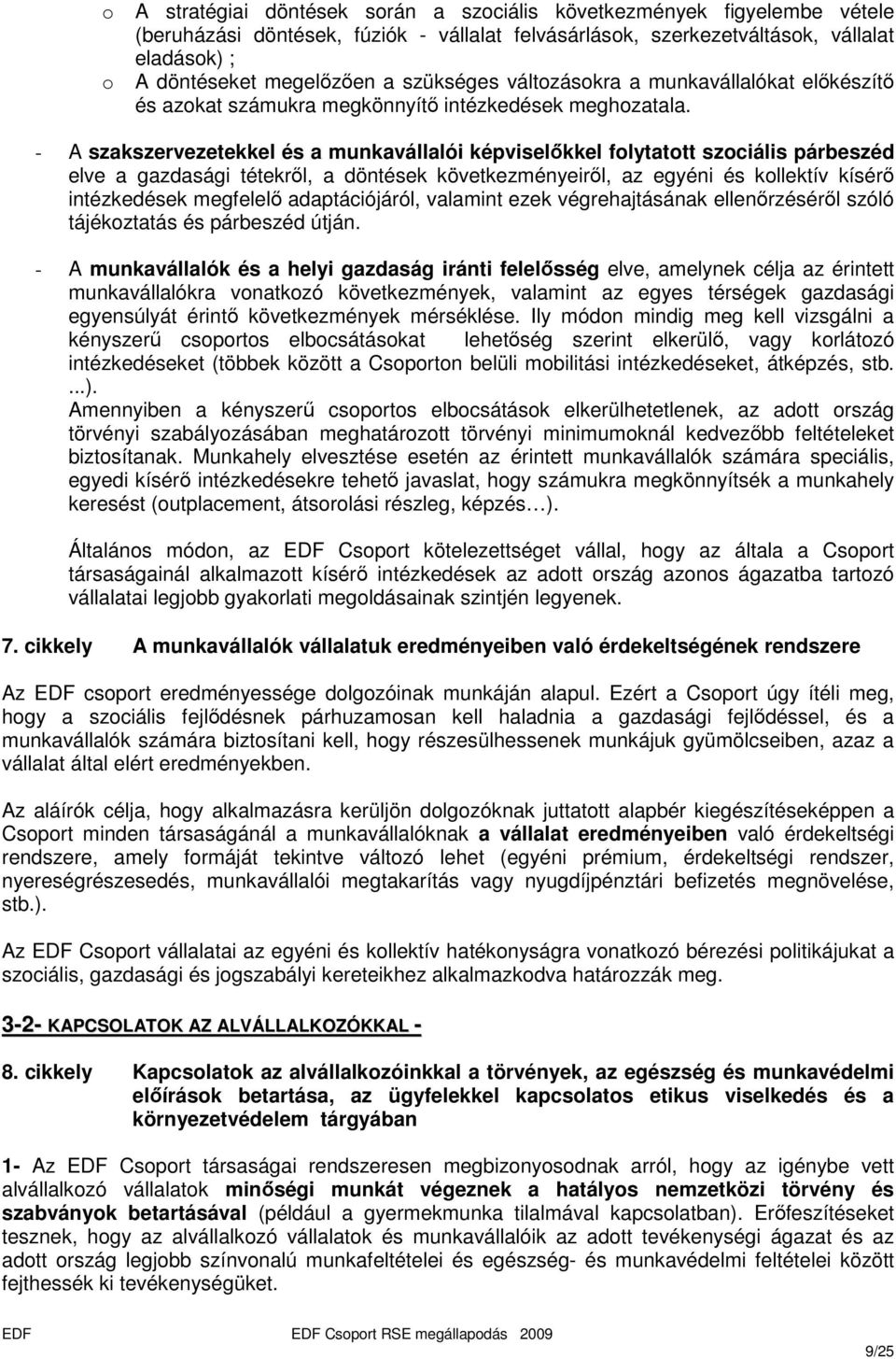 - A szakszervezetekkel és a munkavállalói képviselıkkel folytatott szociális párbeszéd elve a gazdasági tétekrıl, a döntések következményeirıl, az egyéni és kollektív kísérı intézkedések megfelelı