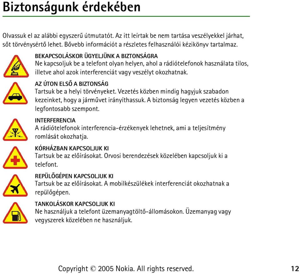 BEKAPCSOLÁSKOR ÜGYELJÜNK A BIZTONSÁGRA Ne kapcsoljuk be a telefont olyan helyen, ahol a rádiótelefonok használata tilos, illetve ahol azok interferenciát vagy veszélyt okozhatnak.