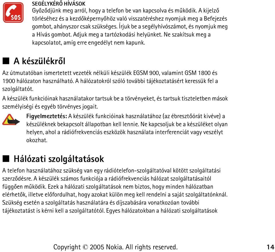 Adjuk meg a tartózkodási helyünket. Ne szakítsuk meg a kapcsolatot, amíg erre engedélyt nem kapunk.