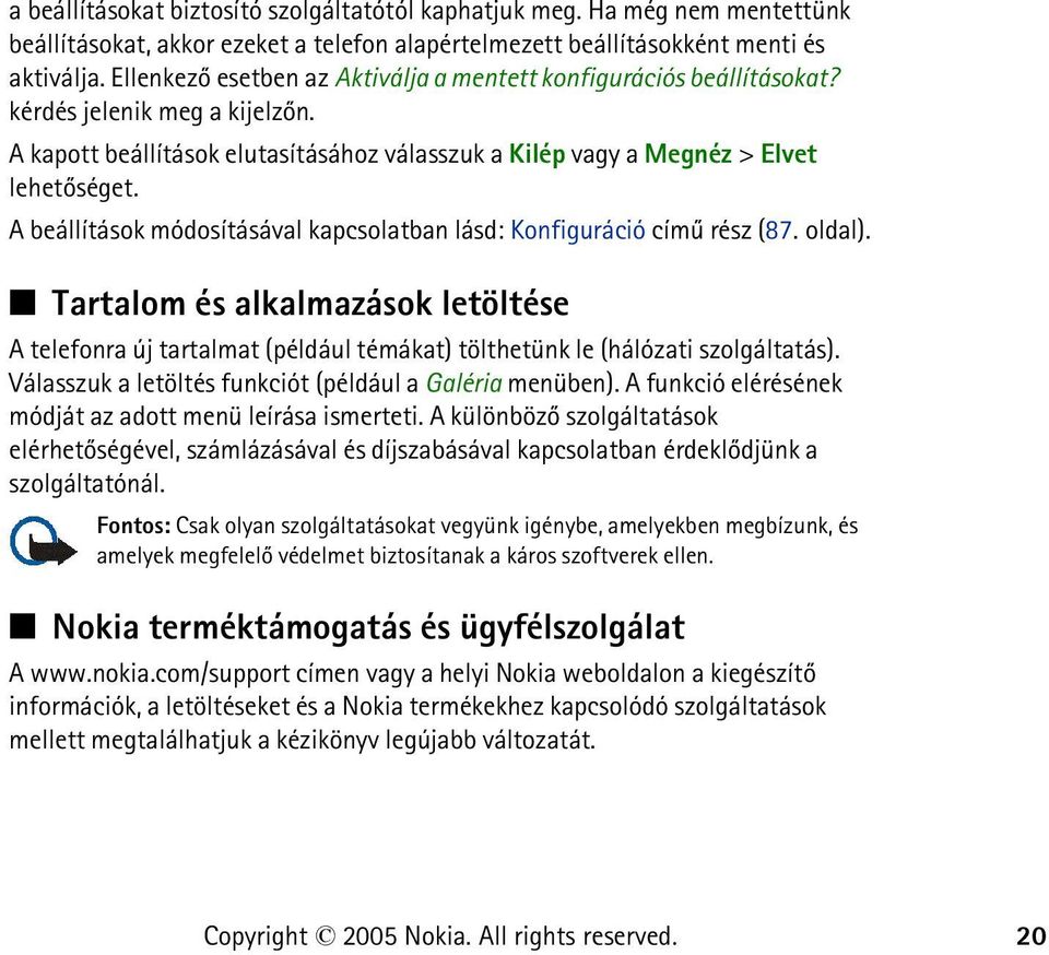 A beállítások módosításával kapcsolatban lásd: Konfiguráció címû rész (87. oldal). Tartalom és alkalmazások letöltése A telefonra új tartalmat (például témákat) tölthetünk le (hálózati szolgáltatás).