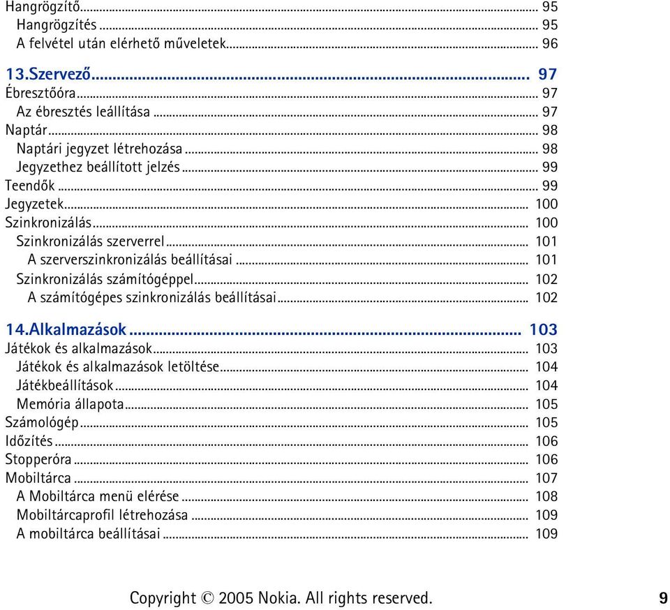 .. 101 Szinkronizálás számítógéppel... 102 A számítógépes szinkronizálás beállításai... 102 14.Alkalmazások... 103 Játékok és alkalmazások... 103 Játékok és alkalmazások letöltése.