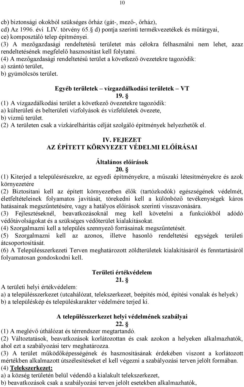 (4) A mezőgazdasági rendeltetésű terület a következő övezetekre tagozódik: a) szántó terület, b) gyümölcsös terület. Egyéb területek vízgazdálkodási területek VT 19.