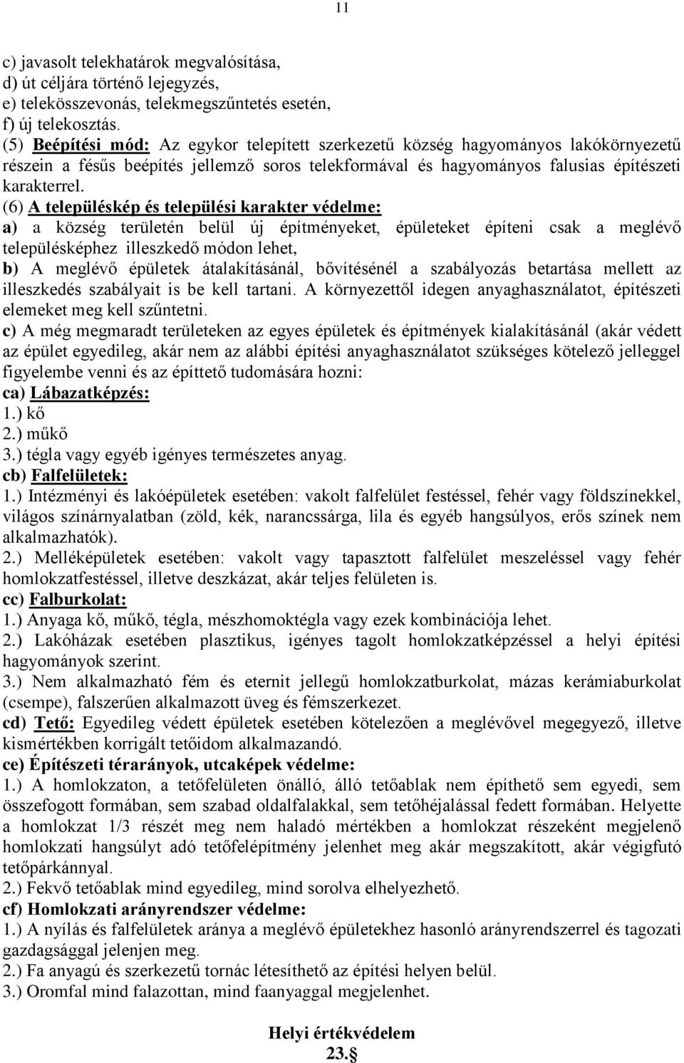 (6) A településkép és települési karakter védelme: a) a község területén belül új építményeket, épületeket építeni csak a meglévő településképhez illeszkedő módon lehet, b) A meglévő épületek