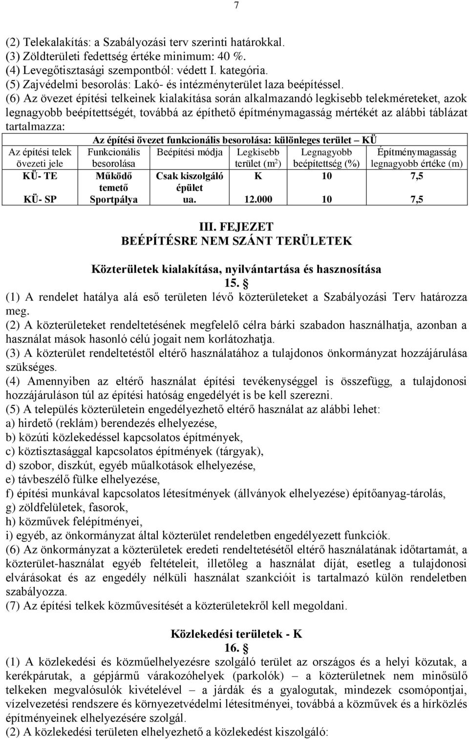 (6) Az övezet építési telkeinek kialakítása során alkalmazandó legkisebb telekméreteket, azok legnagyobb beépítettségét, továbbá az építhető építménymagasság mértékét az alábbi táblázat tartalmazza: