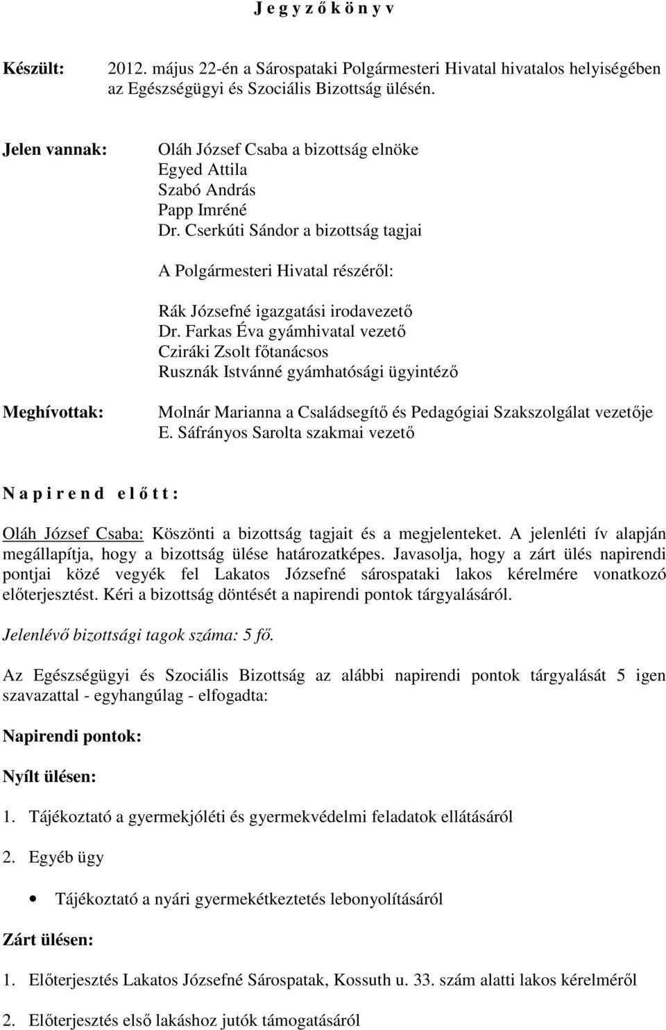 Cserkúti Sándor a bizottság tagjai A Polgármesteri Hivatal részérıl: Rák Józsefné igazgatási irodavezetı Dr.