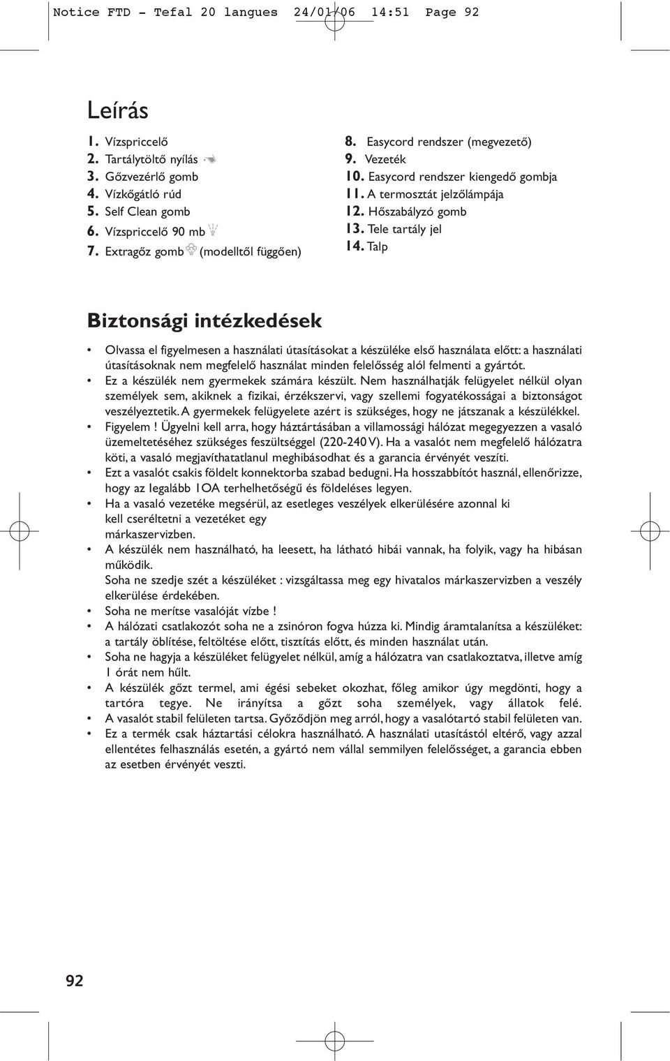 Talp Biztonsági intézkedések Olvassa el figyelmesen a használati útasításokat a készüléke elsœ használata elœtt: a használati útasításoknak nem megfelelœ használat minden felelœsség alól felmenti a