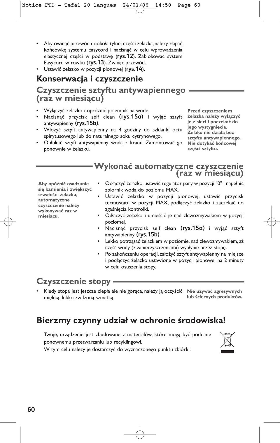 Konserwacja i czyszczenie Czyszczenie sztyftu antywapiennego (raz w miesiàcu) Wy àczyç eiazko i opró niç pojemnik na wod. Nacisnàç przycisk self clean (rys.15a) i wyjàç sztyft antywapienny (rys.15b).