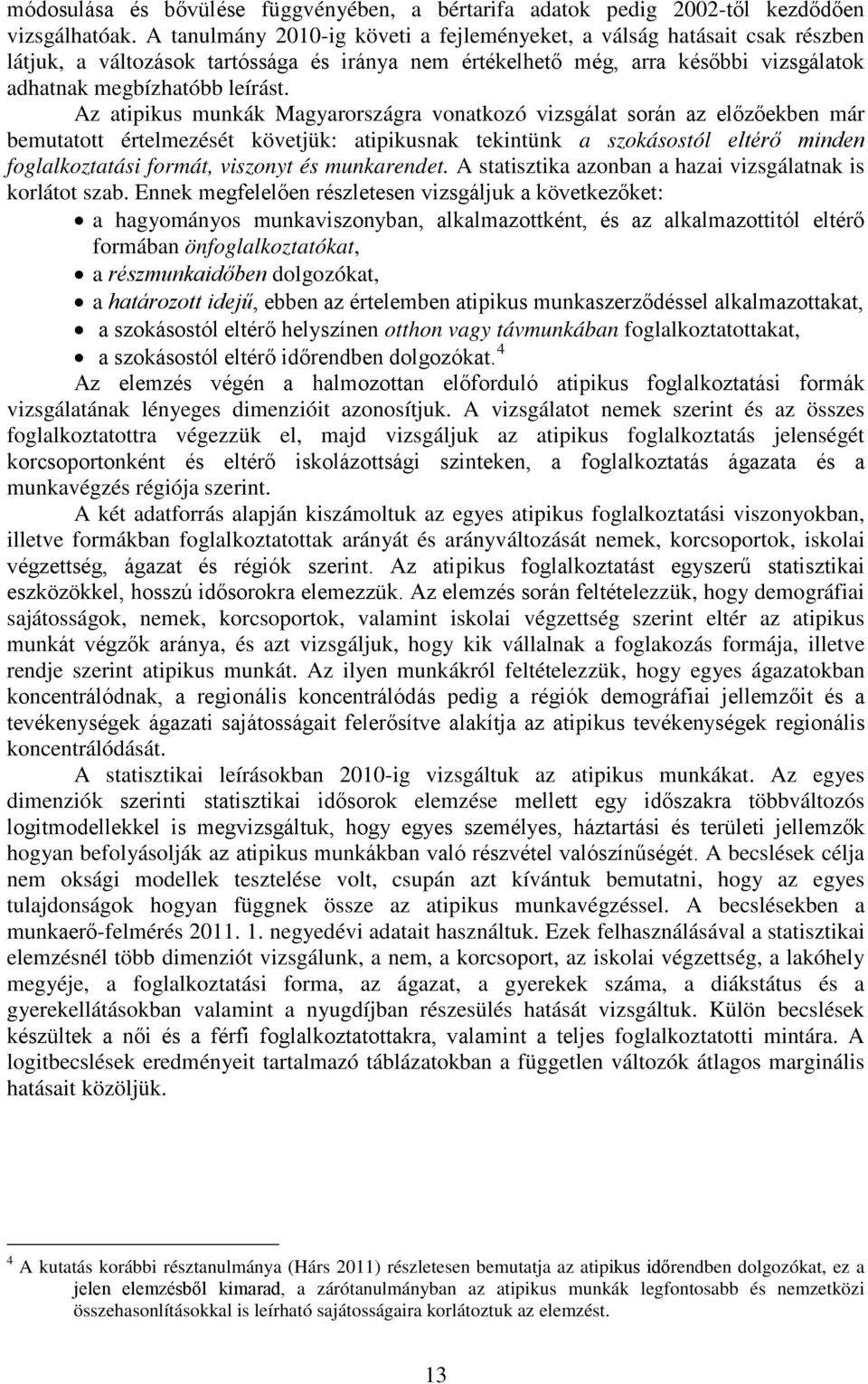 Az atipikus munkák Magyarországra vonatkozó vizsgálat során az előzőekben már bemutatott értelmezését követjük: atipikusnak tekintünk a szokásostól eltérő minden foglalkoztatási formát, viszonyt és