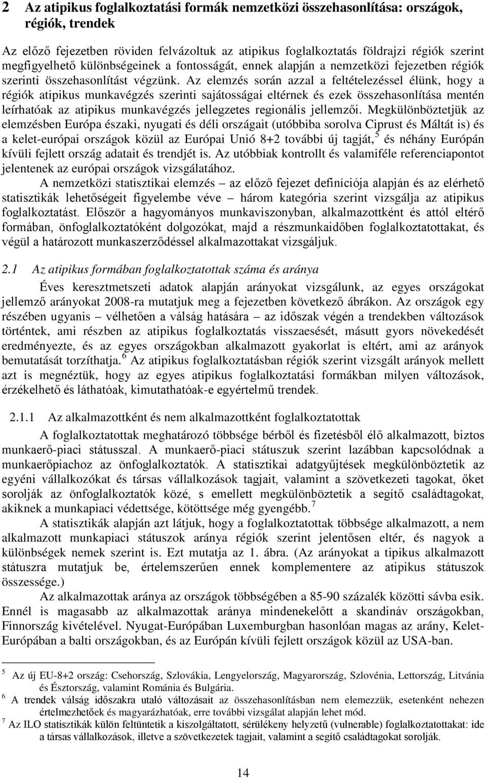 Az elemzés során azzal a feltételezéssel élünk, hogy a régiók atipikus munkavégzés szerinti sajátosságai eltérnek és ezek összehasonlítása mentén leírhatóak az atipikus munkavégzés jellegzetes