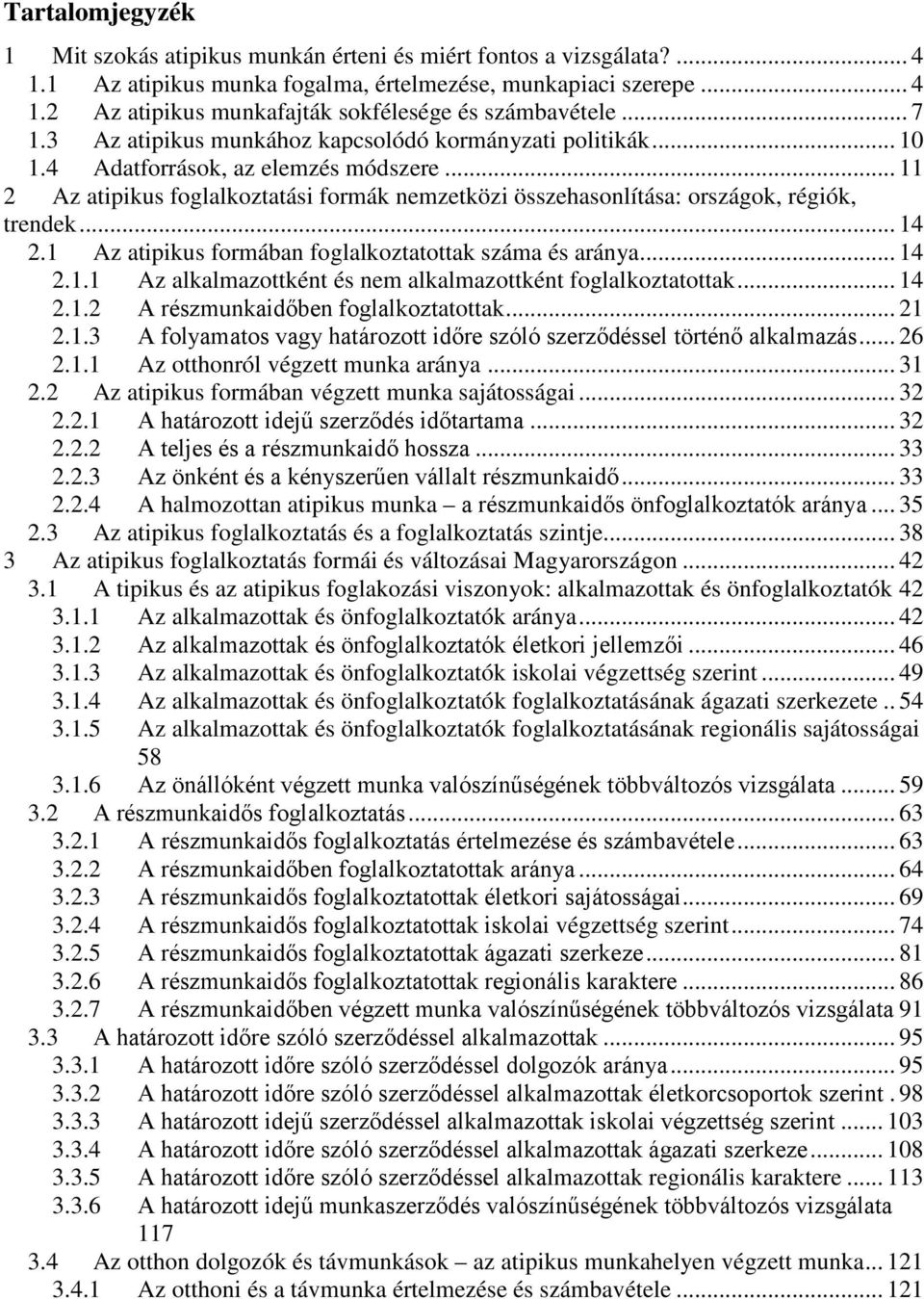 .. 11 2 Az atipikus foglalkoztatási formák nemzetközi összehasonlítása: országok, régiók, trendek... 14 2.1 Az atipikus formában foglalkoztatottak száma és aránya... 14 2.1.1 Az alkalmazottként és nem alkalmazottként foglalkoztatottak.