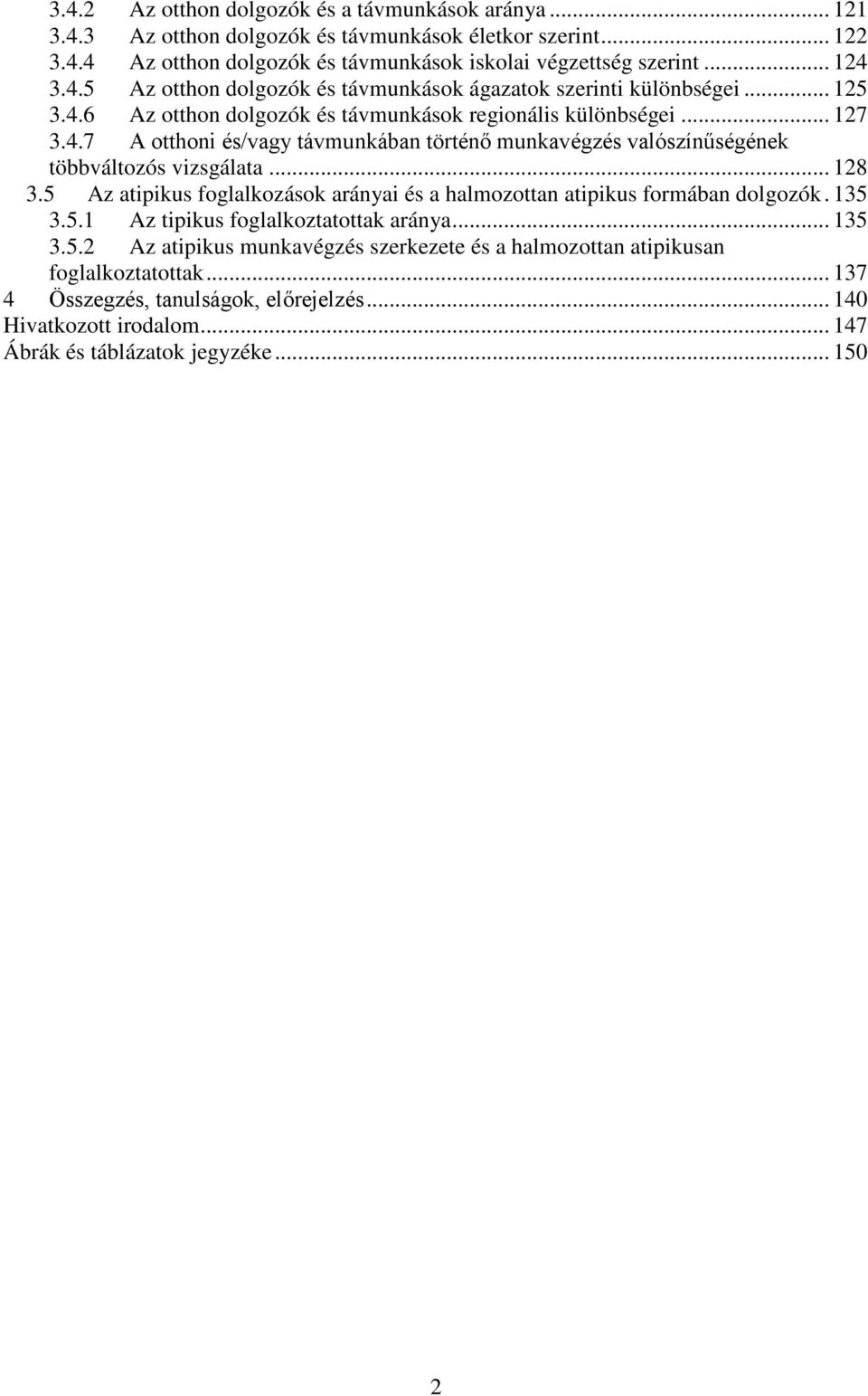 .. 128 3.5 Az atipikus foglalkozások arányai és a halmozottan atipikus formában dolgozók. 135 3.5.1 Az tipikus foglalkoztatottak aránya... 135 3.5.2 Az atipikus munkavégzés szerkezete és a halmozottan atipikusan foglalkoztatottak.