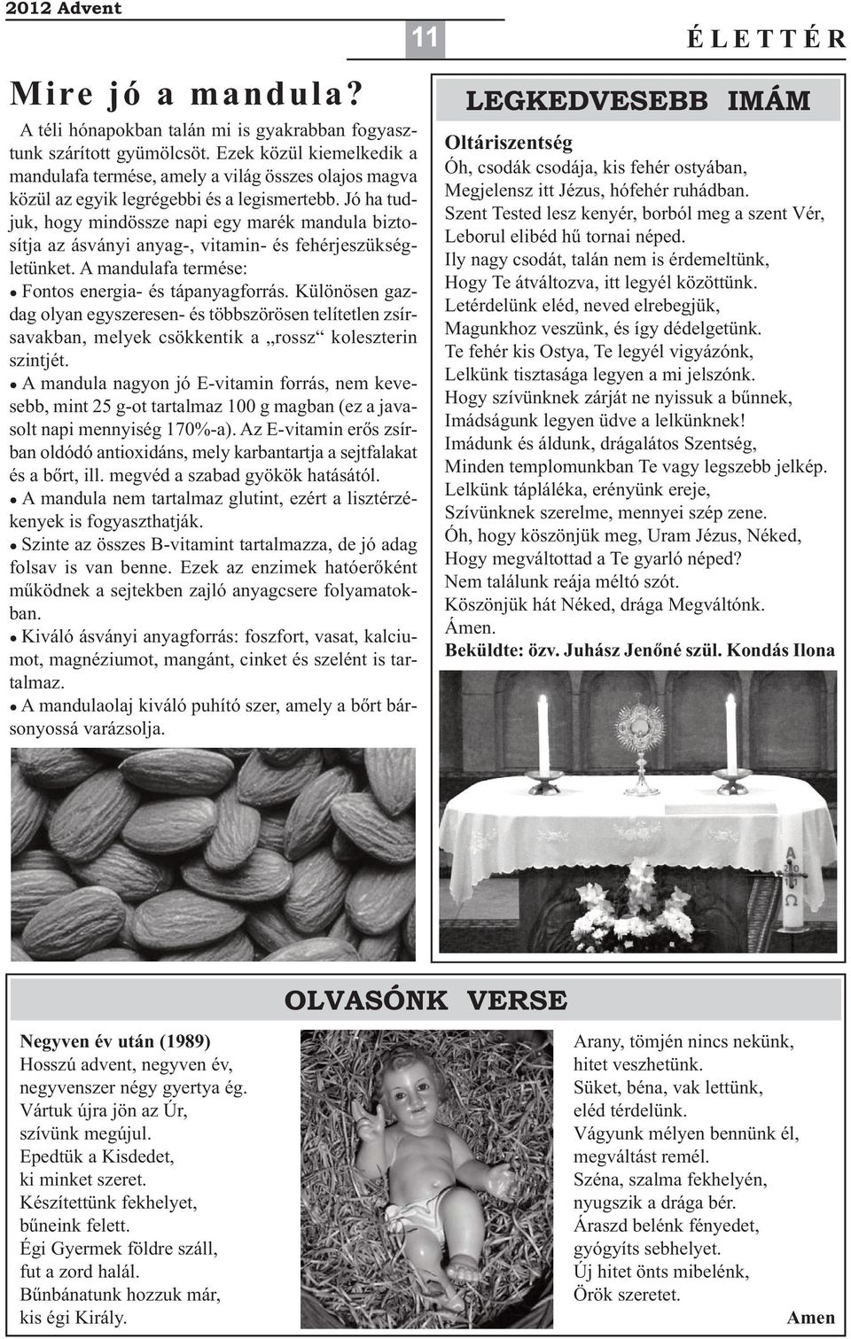 Jó ha tudjuk, hogy mindössze napi egy marék mandula biztosítja az ásványi anyag-, vitamin- és fehérjeszükségletünket. A mandulafa termése: Fontos energia- és tápanyagforrás.
