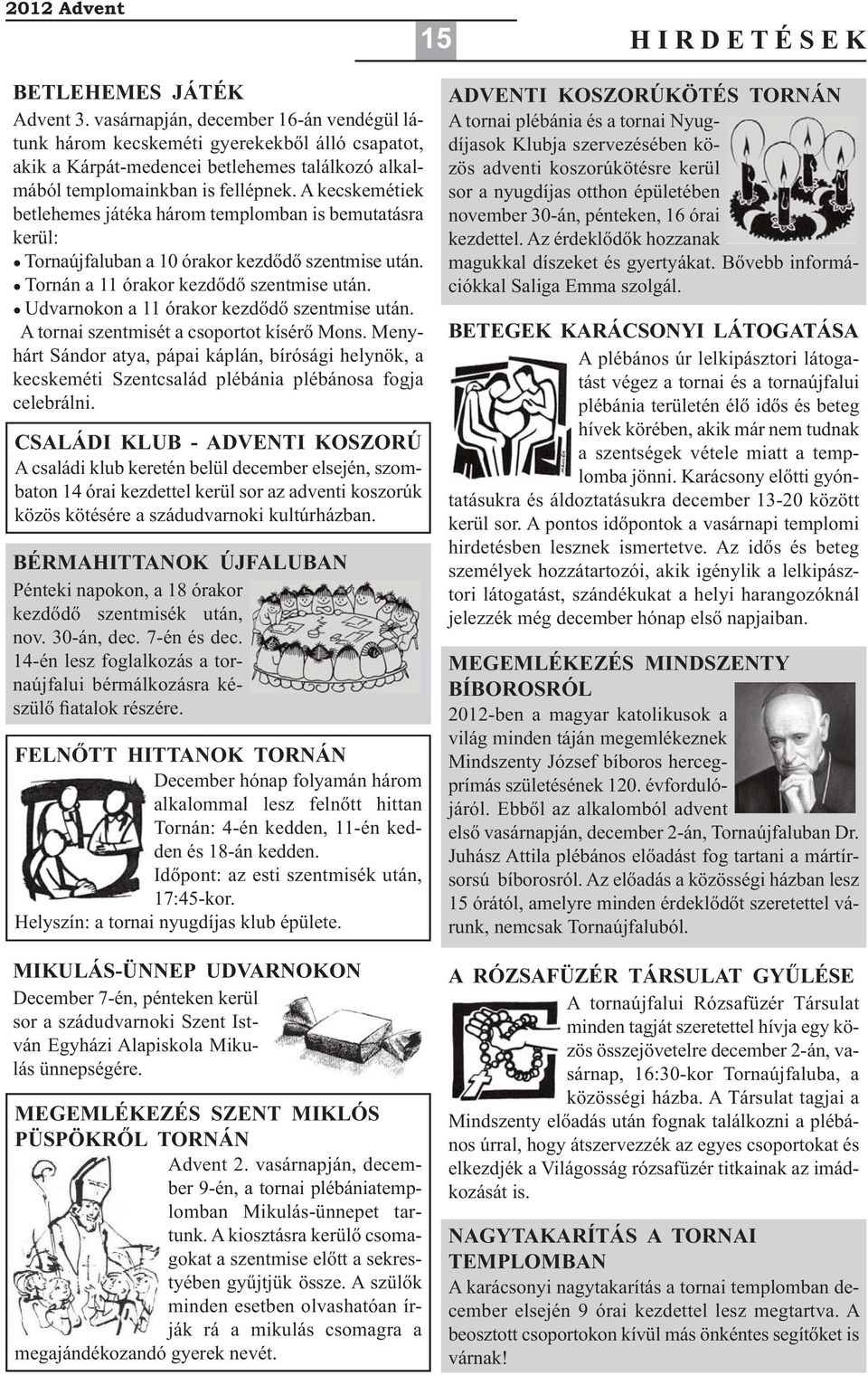 A kecskemétiek betlehemes játéka három templomban is bemutatásra kerül: Tornaújfaluban a 10 órakor kezdődő szentmise után. Tornán a 11 órakor kezdődő szentmise után.