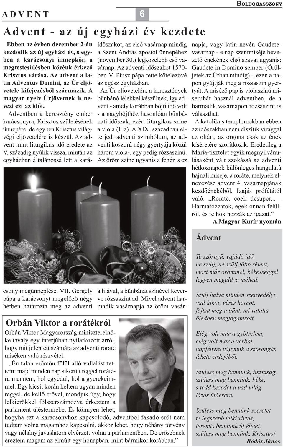 Az Úr eljövetelére a keresztények bűnbánó lélekkel készülnek, így advent - amely korábban böjti idő volt - a nagyböjthöz hasonlóan bűnbánati időszak, ezért liturgikus színe a viola (lila). A XIX.