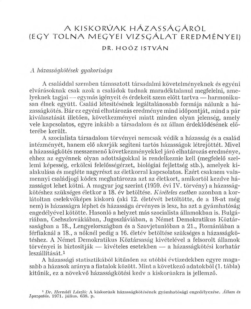 egymás igényeit és érdekeit szem előtt tartva harmonikusan élnek együtt. Család létesítésének legáltalánosabb formája nálunk a házasságkötés.