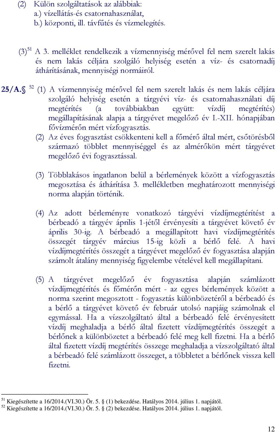 52 (1) A vízmennyiség mérővel fel nem szerelt lakás és nem lakás céljára szolgáló helyiség esetén a tárgyévi víz- és csatornahasználati díj megtérítés (a továbbiakban együtt: vízdíj megtérítés)