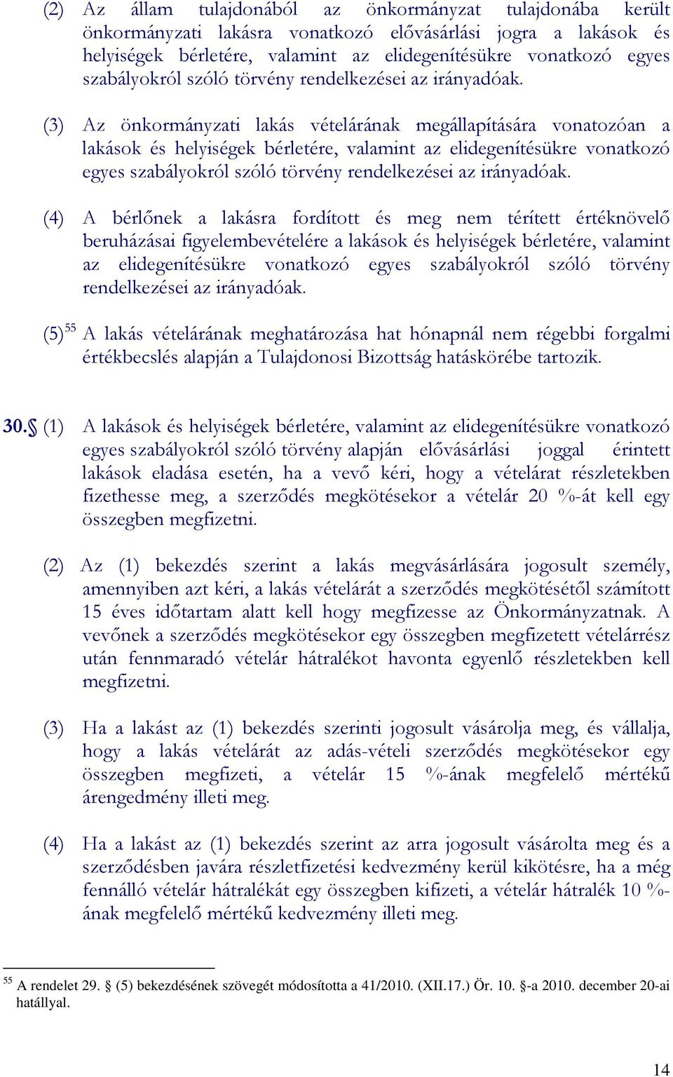 (3) Az önkormányzati lakás vételárának megállapítására vonatozóan a lakások és helyiségek bérletére, valamint az elidegenítésükre vonatkozó egyes  (4) A bérlőnek a lakásra fordított és meg nem