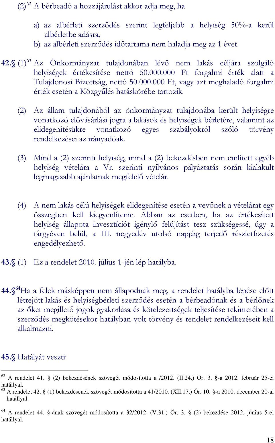 (2) Az állam tulajdonából az önkormányzat tulajdonába került helyiségre vonatkozó elővásárlási jogra a lakások és helyiségek bérletére, valamint az elidegenítésükre vonatkozó egyes szabályokról szóló