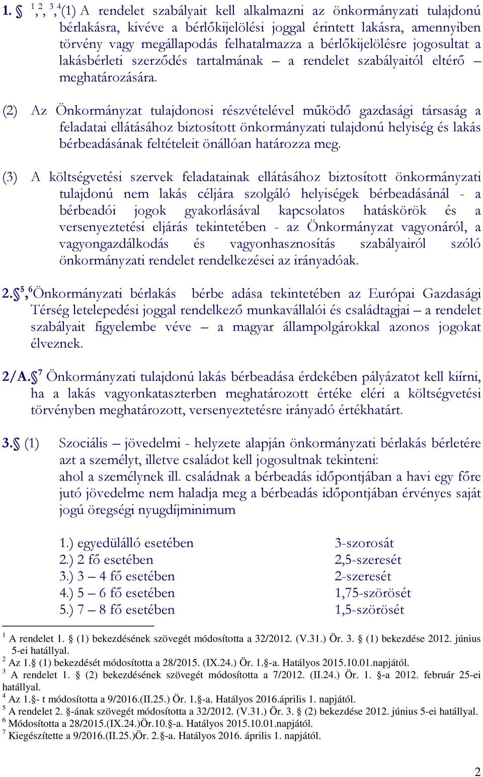 (2) Az Önkormányzat tulajdonosi részvételével működő gazdasági társaság a feladatai ellátásához biztosított önkormányzati tulajdonú helyiség és lakás bérbeadásának feltételeit önállóan határozza meg.