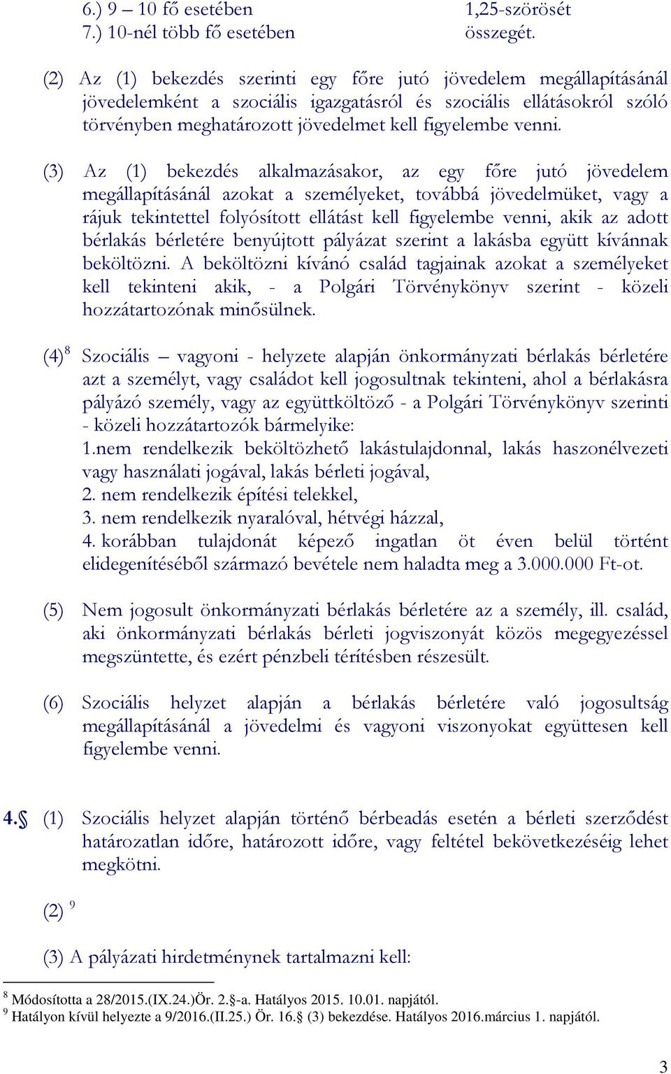 (3) Az (1) bekezdés alkalmazásakor, az egy főre jutó jövedelem megállapításánál azokat a személyeket, továbbá jövedelmüket, vagy a rájuk tekintettel folyósított ellátást kell figyelembe venni, akik